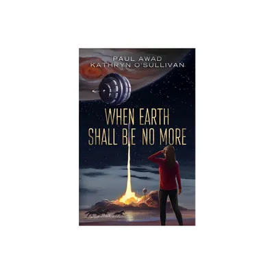 When Earth Shall Be No More - by Paul Awad & Kathryn OSullivan (Paperback)