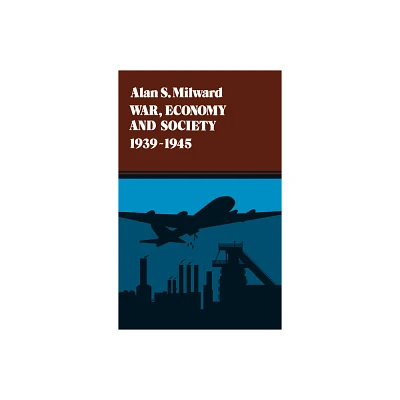 War, Economy and Society, 1939-1945 - (History of the World Economy in the Twentieth Century) by Alan S Milward (Paperback)