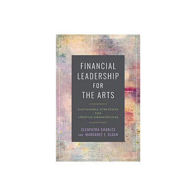 Financial Leadership for the Arts - by Cleopatra Charles & Margaret F Sloan (Paperback)