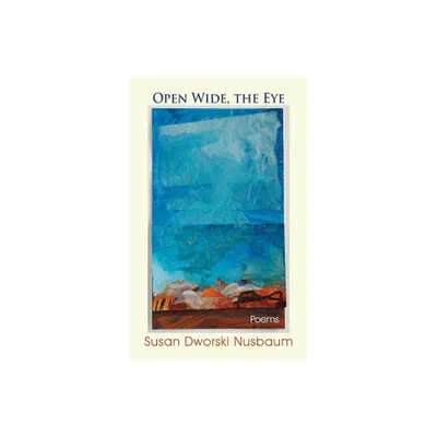 Open Wide, the Eye - by Susan Dworski Nusbaum (Paperback)