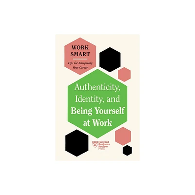 Authenticity, Identity, and Being Yourself at Work (HBR Work Smart Series) - (Paperback)