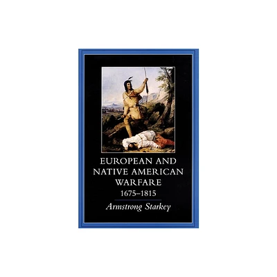 European-Native American Warfare, 1675-1815 - by Armstrong Starkey (Paperback)