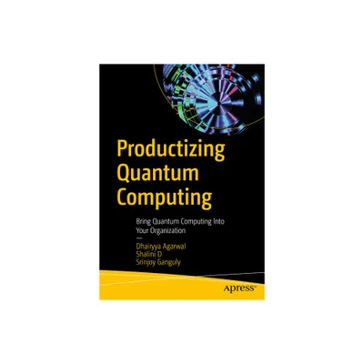 Productizing Quantum Computing - by Dhairyya Agarwal & Shalini D & Srinjoy Ganguly (Paperback)