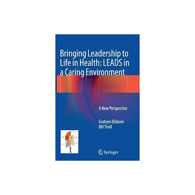 Bringing Leadership to Life in Health: Leads in a Caring Environment - by Graham Dickson & Bill Tholl (Paperback)