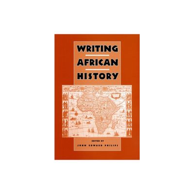 Writing African History - (Rochester Studies in African History and the Diaspora) by John Edward Philips (Paperback)