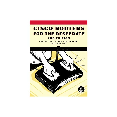 Cisco Routers for the Desperate, 2nd Edition - by Michael W Lucas (Paperback)