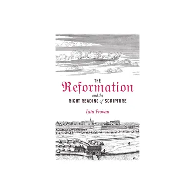 The Reformation and the Right Reading of Scripture - by Iain Provan (Hardcover)