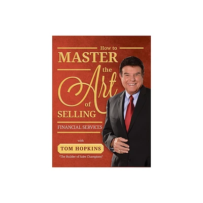 How to Master the Art of Selling Financial Services - by Tom Hopkins (Paperback)