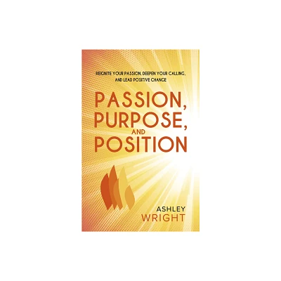 Passion, Purpose, and Position - by Ashley Wright (Paperback)