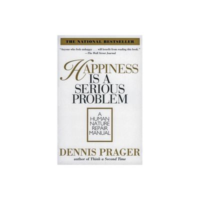 Happiness Is a Serious Problem - by Dennis Prager (Paperback)