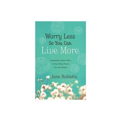 Worry Less So You Can Live More - by Jane Rubietta (Paperback)