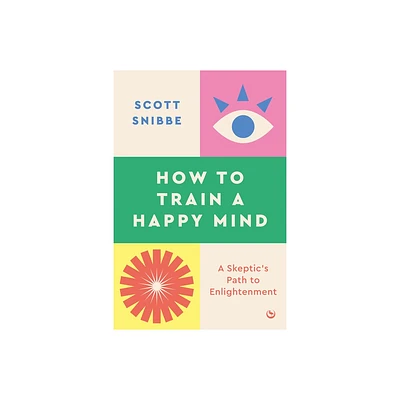 How to Train a Happy Mind - by Scott Snibbe (Paperback)