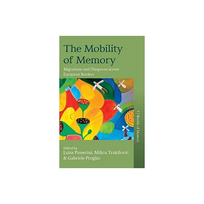 The Mobility of Memory - (Worlds of Memory) by Luisa Passerini & Milica Trakilovic & Gabriele Proglio (Paperback)