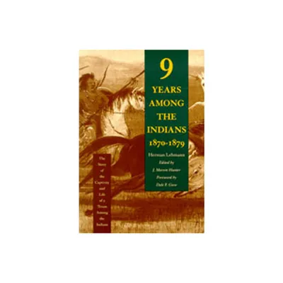 Nine Years Among the Indians, 1870-1879 - by Herman Lehmann (Paperback)