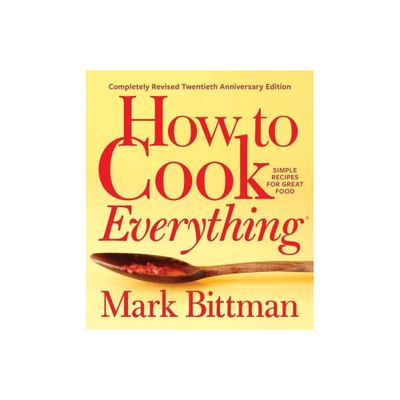 How to Cook Everything--Completely Revised Twentieth Anniversary Edition - by Mark Bittman (Hardcover)