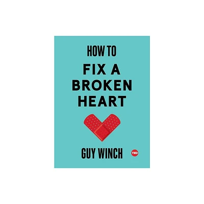 How to Fix a Broken Heart - (Ted Books) by Guy Winch (Hardcover)