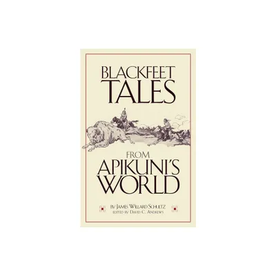 Blackfeet Tales from Apikunis World - by James Willard Schultz (Paperback)