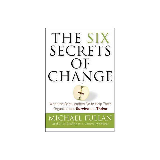 The Six Secrets of Change - by Michael Fullan (Paperback)