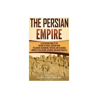 The Persian Empire - by Captivating History (Hardcover)