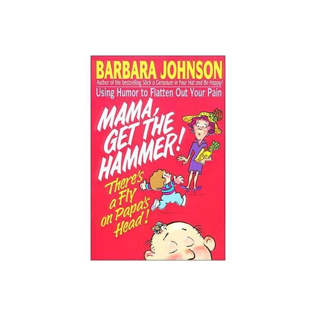 Mama Get the Hammer! Theres a Fly on Papas Head! - by Barbara Johnson (Paperback)