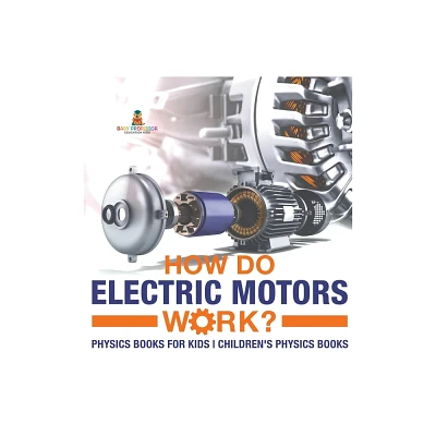 How Do Electric Motors Work? Physics Books for Kids Childrens Physics Books - by Baby Professor (Hardcover)