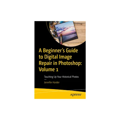 A Beginners Guide to Digital Image Repair in Photoshop: Volume 1 - by Jennifer Harder (Paperback)