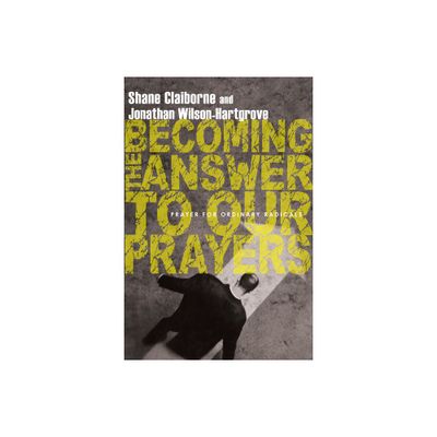 Becoming the Answer to Our Prayers - by Shane Claiborne & Jonathan Wilson-Hartgrove (Paperback)