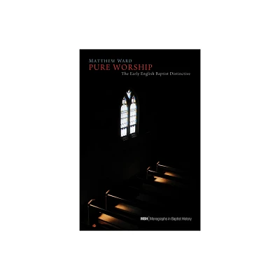 Pure Worship - (Monographs in Baptist History) by Matthew Ward (Hardcover)