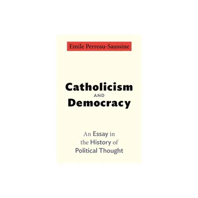 Catholicism and Democracy - by Emile Perreau-Saussine (Paperback)