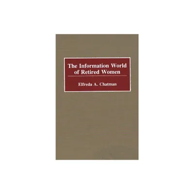 The Information World of Retired Women - (New Directions in Information Management) by Elfreda A Chatman (Hardcover)