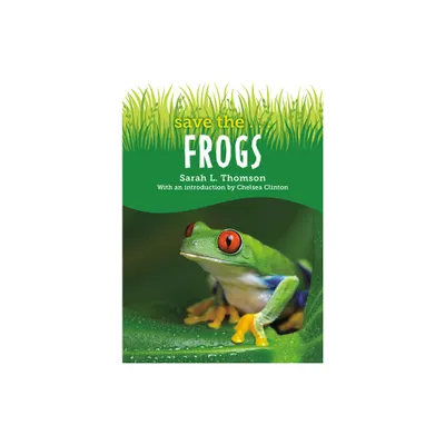 Save the...Frogs - (Save The...) by Sarah L Thomson & Chelsea Clinton (Paperback)