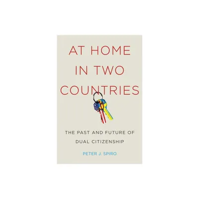 At Home in Two Countries - (Citizenship and Migration in the Americas) by Peter J Spiro (Hardcover)