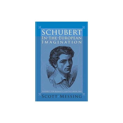 Schubert in the European Imagination, Volume 1 - (Eastman Studies in Music) by Scott Messing (Hardcover)