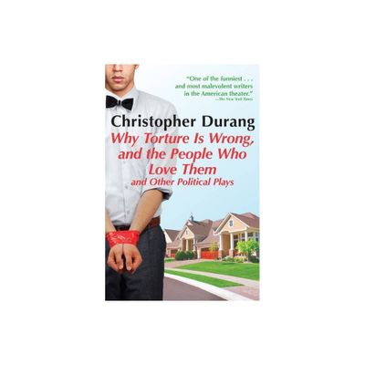 Why Torture Is Wrong, and the People Who Love Them - by Christopher Durang (Paperback)