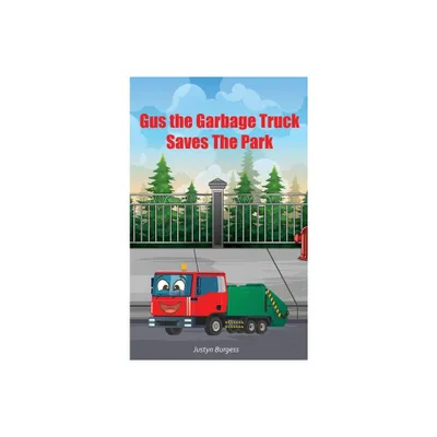 Gus The Garbage Truck Saves The Park - by Justyn Burgess (Hardcover)