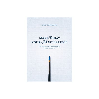 Make Today Your Masterpiece - by Bob Fashano (Paperback)