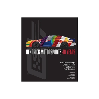 Hendrick Motorsports 40 Years - by Ben White (Hardcover)