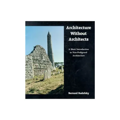 Architecture Without Architects - by Bernard Rudofsky (Paperback)