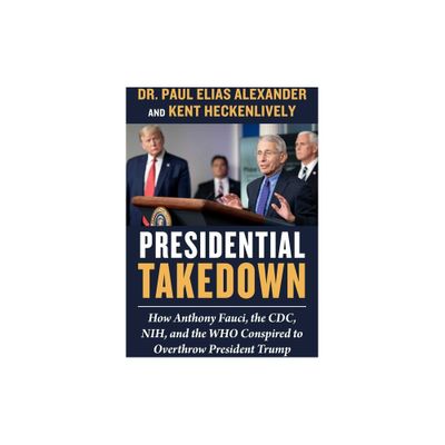 Presidential Takedown - by Paul Elias Alexander & Kent Heckenlively (Hardcover)