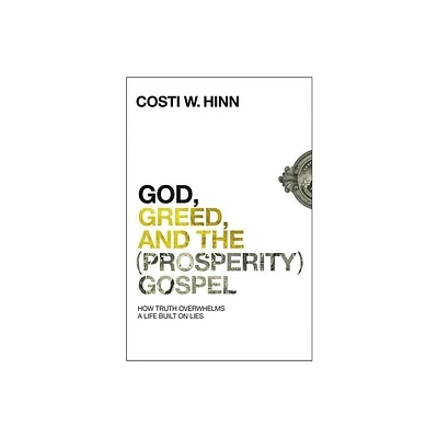 God, Greed, and the (Prosperity) Gospel - by Costi W Hinn (Paperback)