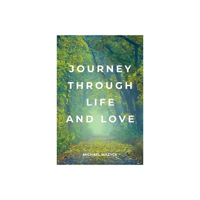 Journey Through Life and Love - by Michael Mazyck (Paperback)