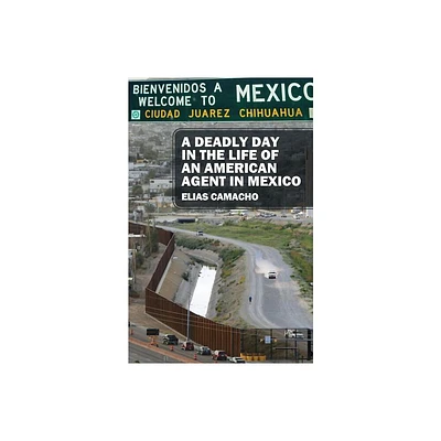 A Deadly Day In the Life of an American Agent In Mexico - by Elias Camacho (Paperback)