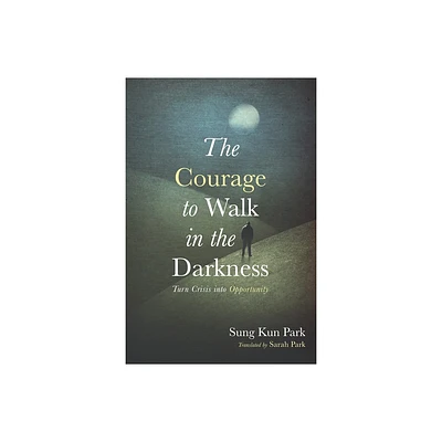 The Courage to Walk in the Darkness - by Sung Kun Park (Hardcover)