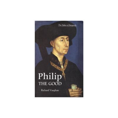 Philip the Good - (History of Valois Burgundy) by Richard Vaughan & Graeme Small & Graeme Small [Introduction] (Paperback)