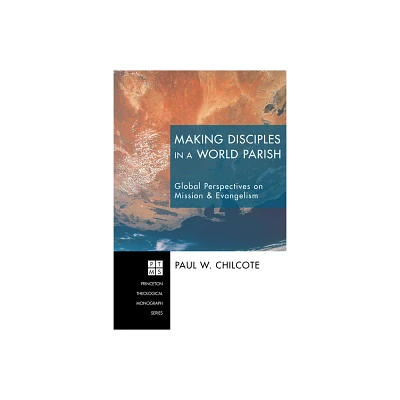 Making Disciples in a World Parish - (Princeton Theological Monograph) by Paul W Chilcote (Paperback)