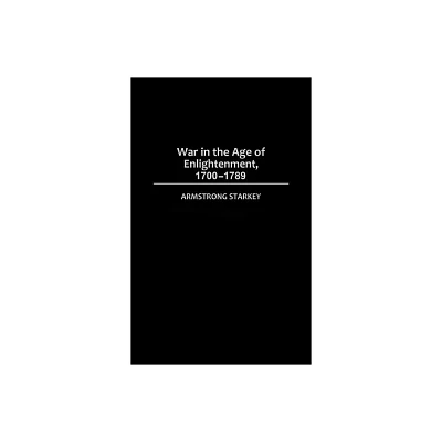 War in the Age of the Enlightenment, 1700-1789 - (Studies in Military History and International Affairs) by Armstrong Starkey (Hardcover)