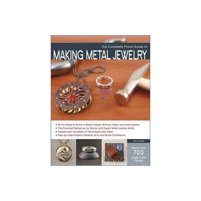 The Complete Photo Guide to Making Metal Jewelry - by John Sartin (Paperback)