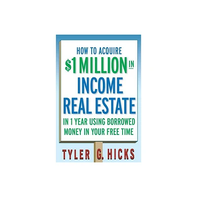 How to Acquire $1-Million in Income Real Estate in One Year Using Borrowed Money in Your Free Time - by Tyler G Hicks (Paperback)