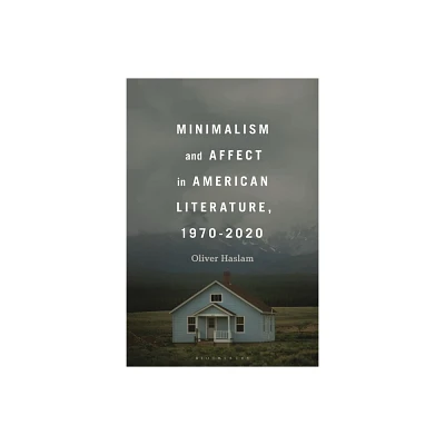 Minimalism and Affect in American Literature, 1970-2020 - by Oliver Haslam (Hardcover)