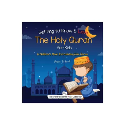 Getting to Know & Love the Holy Quran - by The Sincere Seeker Collection (Paperback)